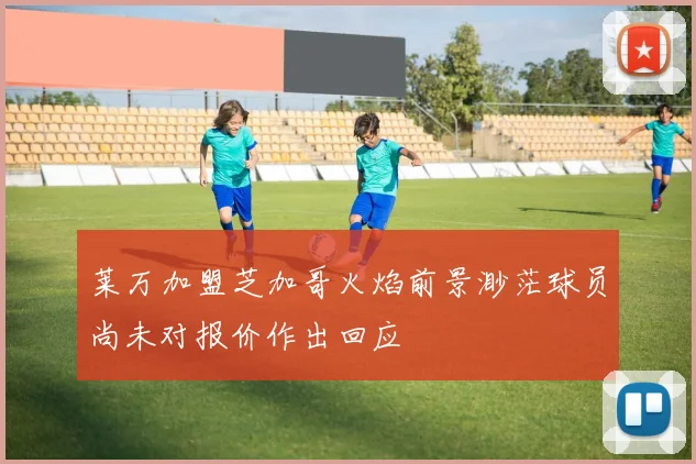 莱万加盟芝加哥火焰前景渺茫球员尚未对报价作出回应