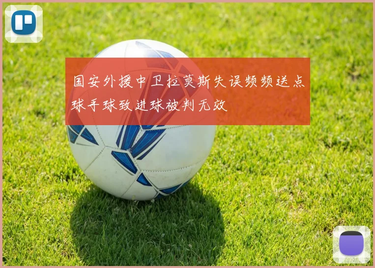 国安外援中卫拉莫斯失误频频送点球手球致进球被判无效