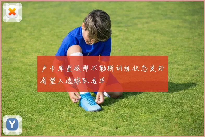 卢卡库重返那不勒斯训练状态良好有望入选球队名单